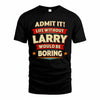 LARRY HH88-K2-106–Personalized Funny Quote Apparel “Life Without NAME Would Be Boring”