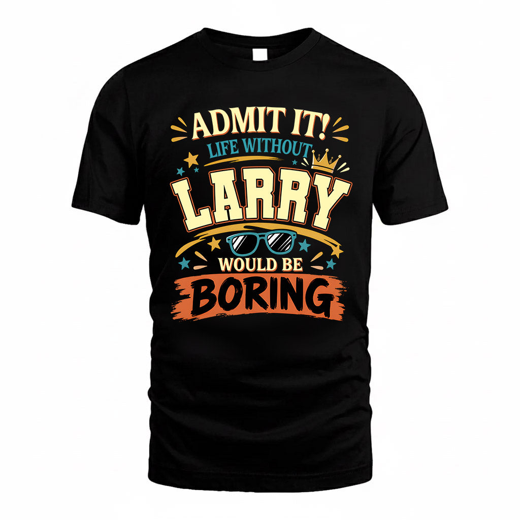 LARRY HH F005 Life Without You Would Be Boring Funny T-Shirt