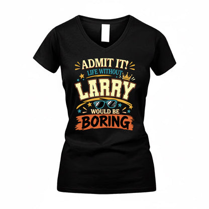LARRY HH F005 Life Without You Would Be Boring Funny T-Shirt