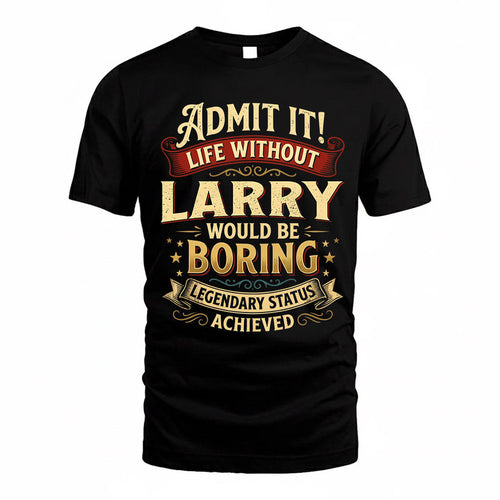 LARRY TP65-K5-268–Personalized Funny Quote Apparel “Life Without NAME Would Be Boring”