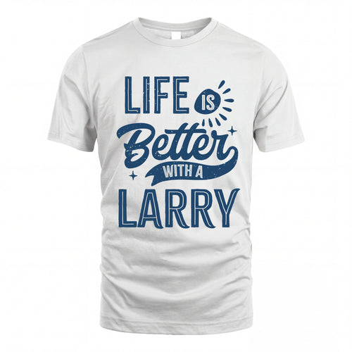 LARRY HH88-K2–Personalized Name Quote T-Shirt Life Is Better With Unisex Gift