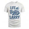 LARRY HH88-K2–Personalized Name Quote T-Shirt Life Is Better With Unisex Gift