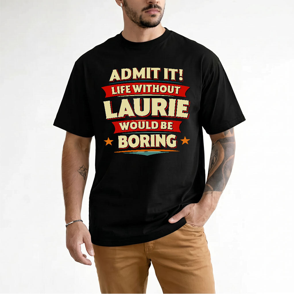 LAURIE HH88-K2-106–Personalized Funny Quote Apparel “Life Without NAME Would Be Boring”
