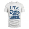 LAURIE HH88-K2–Personalized Name Quote T-Shirt Life Is Better With Unisex Gift