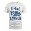 LAWSON HH88-K2–Personalized Name Quote T-Shirt Life Is Better With Unisex Gift