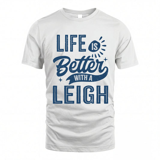 LEIGH HH88-K2–Personalized Name Quote T-Shirt Life Is Better With Unisex Gift