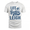 LEIGH HH88-K2–Personalized Name Quote T-Shirt Life Is Better With Unisex Gift
