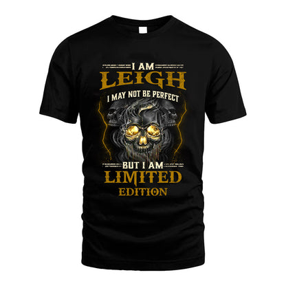 I Am Leigh, I May Not Be Perfect, But I Am Limited Edition – Personalized Skull T-Shirt