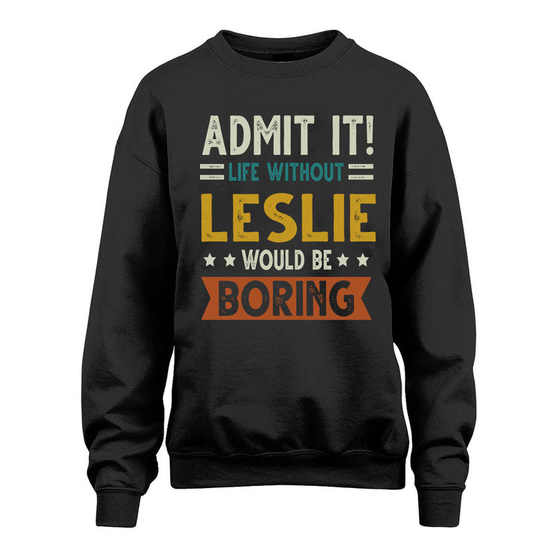 LESLIE HH88-K2–Personalized Funny Quote Apparel “Life Without NAME Would Be Boring”
