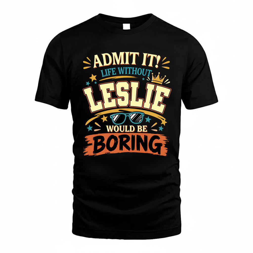 LESLIE HH F005 Life Without You Would Be Boring Funny T-Shirt