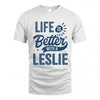 LESLIE HH88-K2–Personalized Name Quote T-Shirt Life Is Better With Unisex Gift