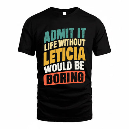 LETICIA TP88-K4-229–Personalized Funny Quote Apparel “Life Without NAME Would Be Boring”