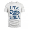 LINDA HH88-K2–Personalized Name Quote T-Shirt Life Is Better With Unisex Gift