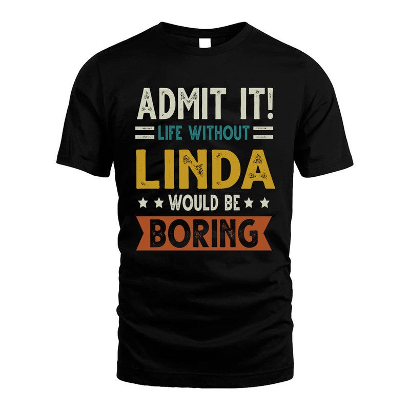 LINDA HH88-K2–Personalized Funny Quote Apparel “Life Without NAME Would Be Boring”