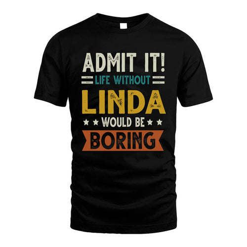 LINDA HH88-K2–Personalized Funny Quote Apparel “Life Without NAME Would Be Boring”