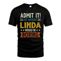LINDA HH88-K2–Personalized Funny Quote Apparel “Life Without NAME Would Be Boring”