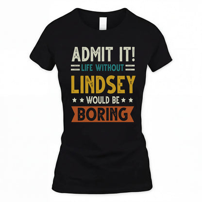 LINDSEY HH88-K2–Personalized Funny Quote Apparel “Life Without NAME Would Be Boring”