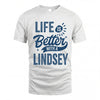 LINDSEY HH88-K2–Personalized Name Quote T-Shirt Life Is Better With Unisex Gift