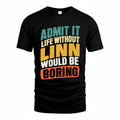 LINN TP88-K4-229–Personalized Funny Quote Apparel “Life Without NAME Would Be Boring”