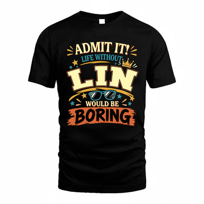 LIN HH F005 Life Without You Would Be Boring Funny T-Shirt