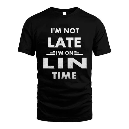 LIN HH88-K2-109–Personalized Funny Quote Apparel “I'M NOT LATE I'M ON NAME TIME”