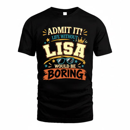LISA HH F005 Life Without You Would Be Boring Funny T-Shirt