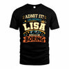 LISA HH F005 Life Without You Would Be Boring Funny T-Shirt
