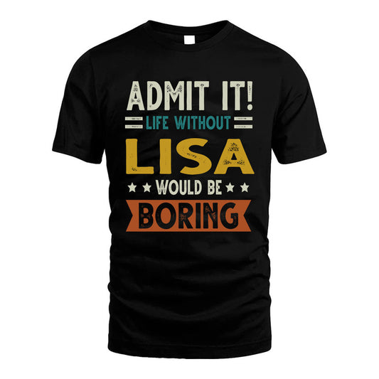 LISA HH88-K2–Personalized Funny Quote Apparel “Life Without NAME Would Be Boring”
