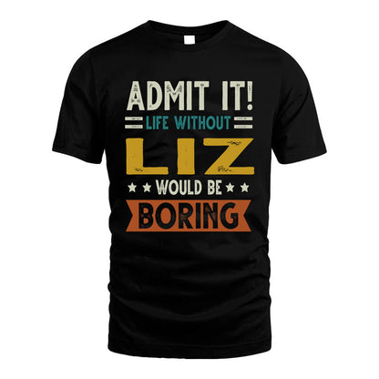 LIZ HH88-K2–Personalized Funny Quote Apparel “Life Without NAME Would Be Boring”