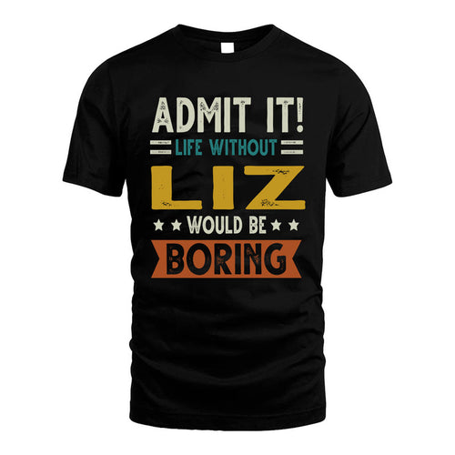 LIZ HH88-K2–Personalized Funny Quote Apparel “Life Without NAME Would Be Boring”