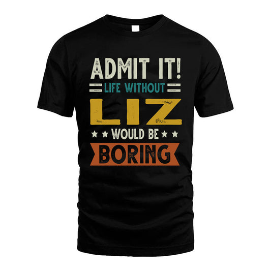 LIZ HH88-K2–Personalized Funny Quote Apparel “Life Without NAME Would Be Boring”