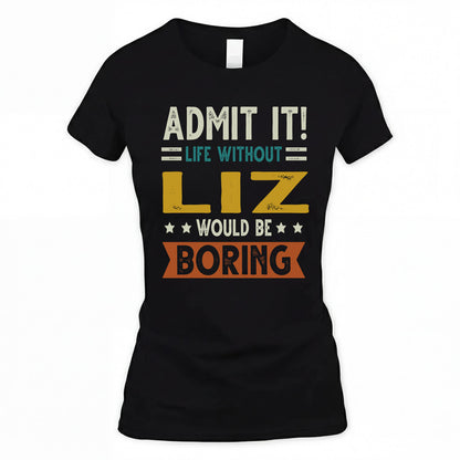 LIZ HH88-K2–Personalized Funny Quote Apparel “Life Without NAME Would Be Boring”