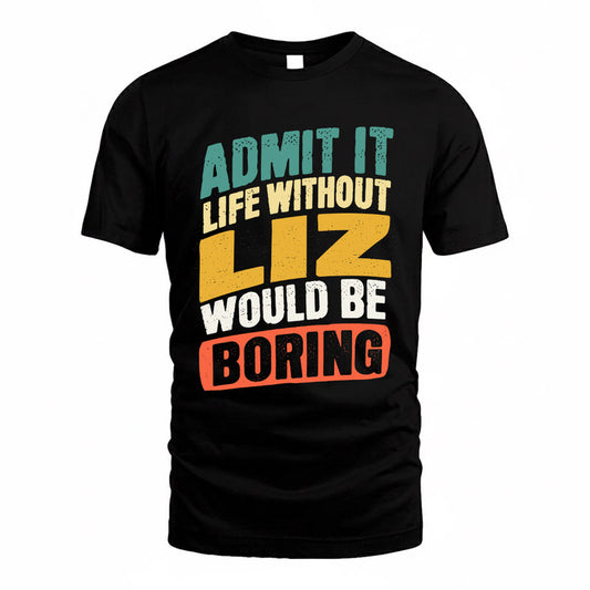 LIZ TP88-K4-229–Personalized Funny Quote Apparel “Life Without NAME Would Be Boring”