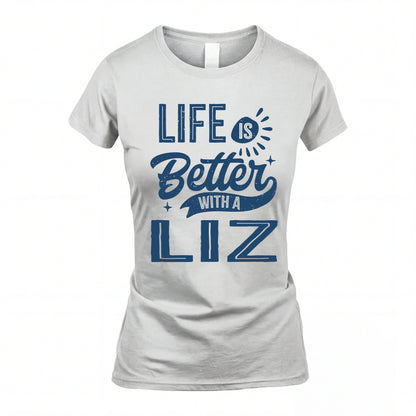 LIZ HH88-K2–Personalized Name Quote T-Shirt Life Is Better With Unisex Gift