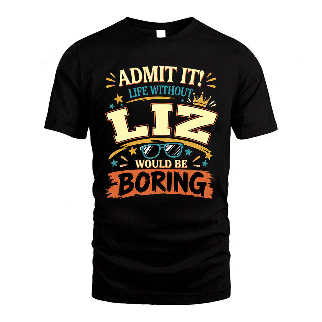 LIZ HH F005 Life Without You Would Be Boring Funny T-Shirt