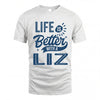 LIZ HH88-K2–Personalized Name Quote T-Shirt Life Is Better With Unisex Gift