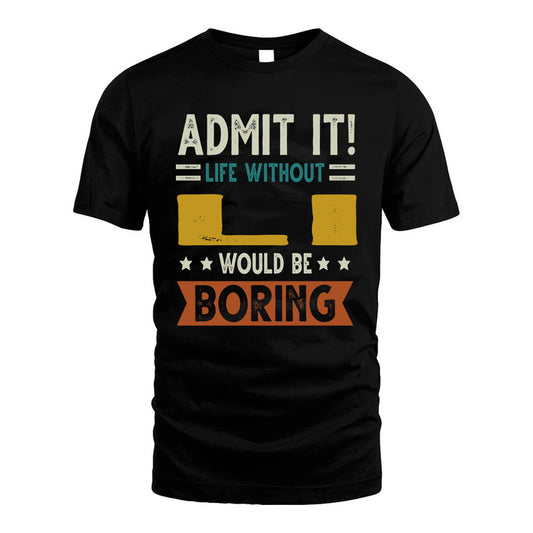 LI HH88-K2–Personalized Funny Quote Apparel “Life Without NAME Would Be Boring”