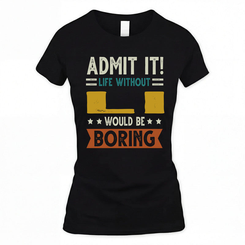 LI HH88-K2–Personalized Funny Quote Apparel “Life Without NAME Would Be Boring”
