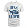 LLOYD HH88-K2–Personalized Name Quote T-Shirt Life Is Better With Unisex Gift