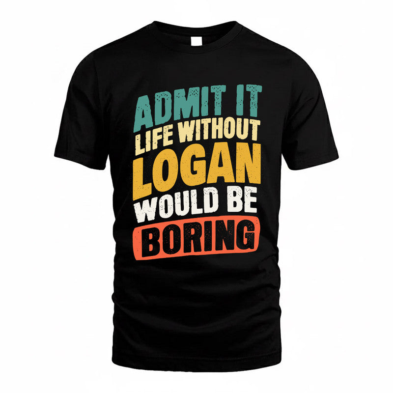 LOGAN TP88-K4-229–Personalized Funny Quote Apparel “Life Without NAME Would Be Boring”