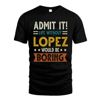 LOPEZ HH88-K2–Personalized Funny Quote Apparel “Life Without NAME Would Be Boring”