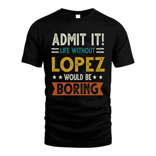 LOPEZ HH88-K2–Personalized Funny Quote Apparel “Life Without NAME Would Be Boring”
