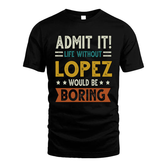 LOPEZ HH88-K2–Personalized Funny Quote Apparel “Life Without NAME Would Be Boring”