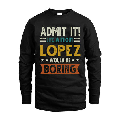 LOPEZ HH88-K2–Personalized Funny Quote Apparel “Life Without NAME Would Be Boring”