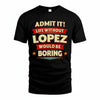 LOPEZ HH88-K2-106–Personalized Funny Quote Apparel “Life Without NAME Would Be Boring”
