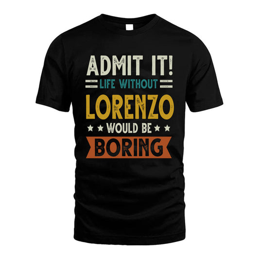 LORENZO HH88-K2–Personalized Funny Quote Apparel “Life Without NAME Would Be Boring”