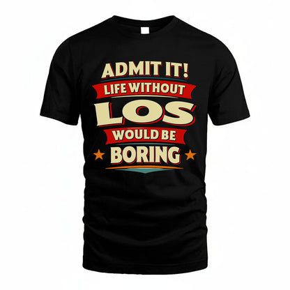 LOS HH88-K2-106–Personalized Funny Quote Apparel “Life Without NAME Would Be Boring”