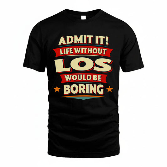 LOS HH88-K2-106–Personalized Funny Quote Apparel “Life Without NAME Would Be Boring”