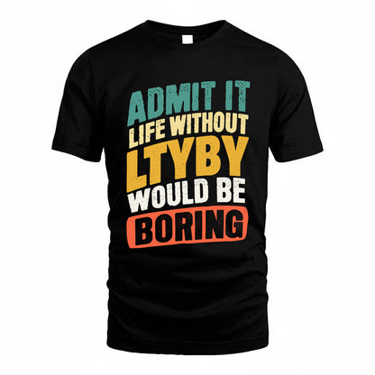 LTYBY TP88-K4-229–Personalized Funny Quote Apparel “Life Without NAME Would Be Boring”