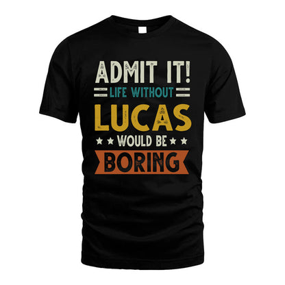 LUCAS HH88-K2–Personalized Funny Quote Apparel “Life Without NAME Would Be Boring”